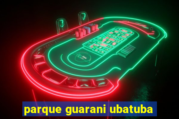 parque guarani ubatuba